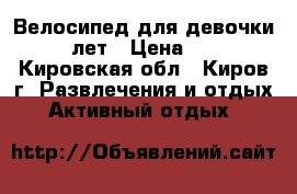 Велосипед для девочки 5 -10 лет › Цена ­ 3 000 - Кировская обл., Киров г. Развлечения и отдых » Активный отдых   